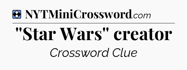 Solution: ''Star Wars'' creator - NYT Mini Crossword