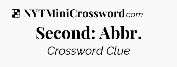 Solution: Second: Abbr - NYT Crossword