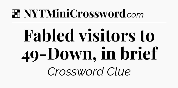 Solution: Fabled visitors to 49-Down, in brief - NYT Crossword