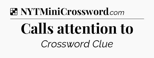Solution: Calls attention to - NYT Crossword