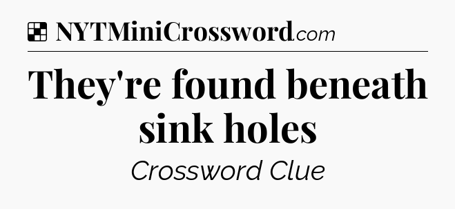 Solution: They're found beneath sink holes - NYT Crossword