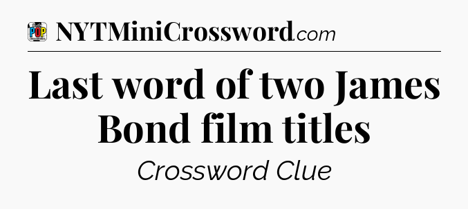 Last word of two James Bond film titles Crossword Clue