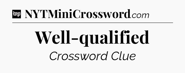 Well-qualified Crossword Clue