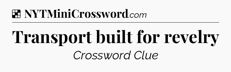 Solution: Transport built for revelry - NYT Crossword