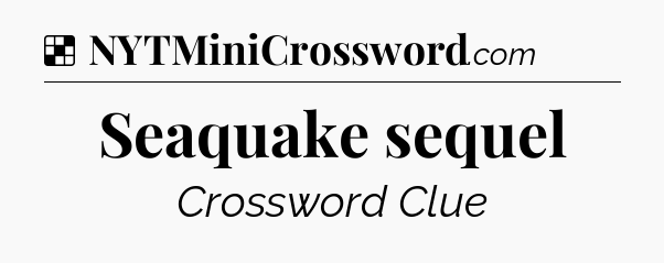 Solution: Seaquake sequel - NYT Crossword