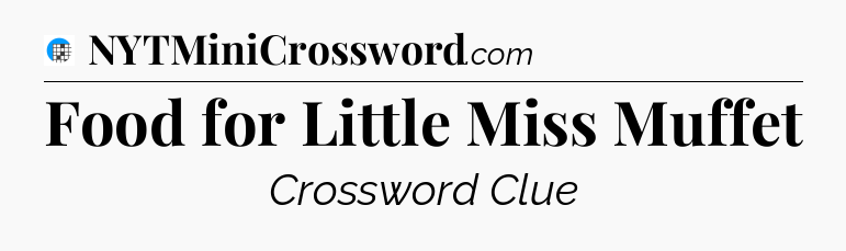 Food for Little Miss Muffet Crossword Clue