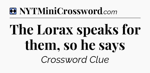 Solution: The Lorax speaks for them, so he says - NYT Mini Crossword