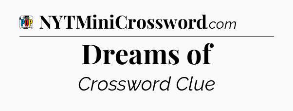 Dreams of Crossword Clue