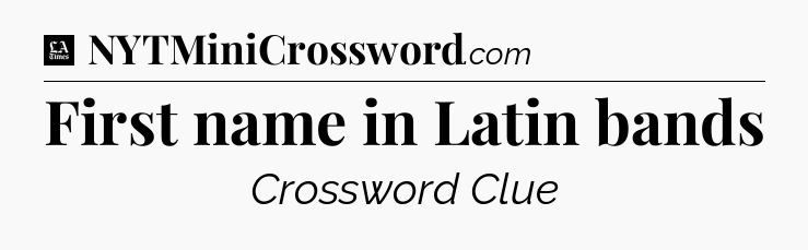 First name in Latin bands - LA Times Crossword