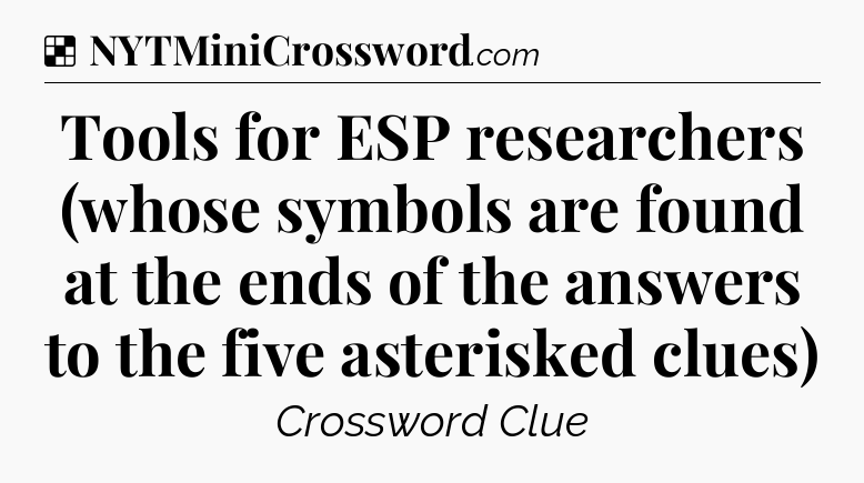 Solution: Tools for ESP researchers (whose symbols are found at the ends of the answers to the five asterisked clues) - NYT Crossword