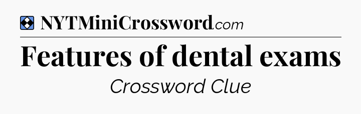 Solution: Features of dental exams - NYT Mini Crossword
