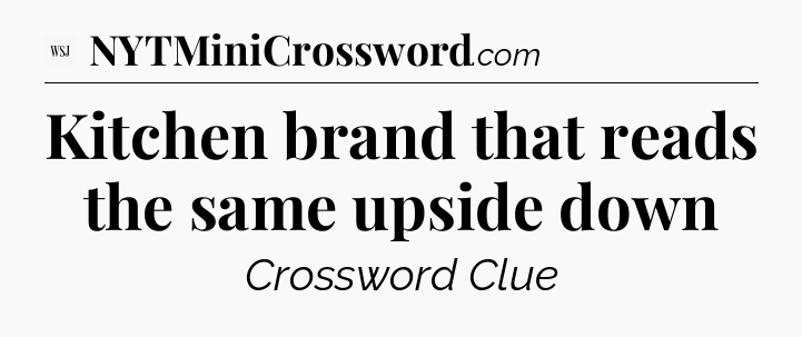 Kitchen brand that reads the same upside down - WSJ Crossword