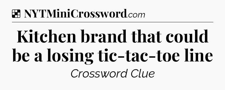 Solution: Kitchen brand that could be a losing tic-tac-toe line - NYT Crossword
