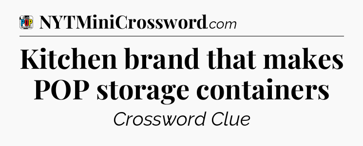 Kitchen brand that makes POP storage containers Crossword Clue