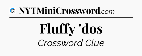 Fluffy 'dos Crossword Clue