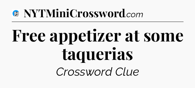 Free appetizer at some taquerias Crossword Clue