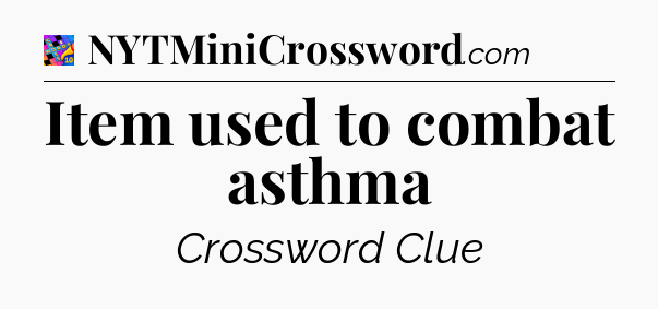 Item used to combat asthma Crossword Clue