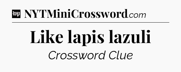 Like lapis lazuli Crossword Clue