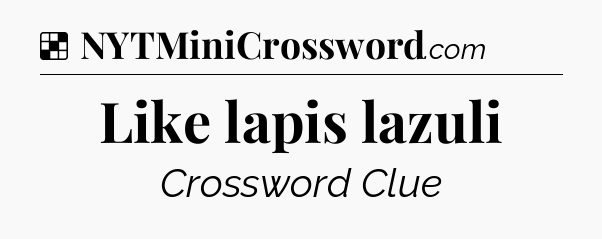 Solution: Like lapis lazuli - NYT Crossword