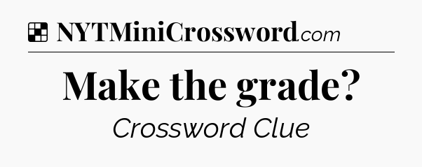 Solution: Make the grade - NYT Crossword