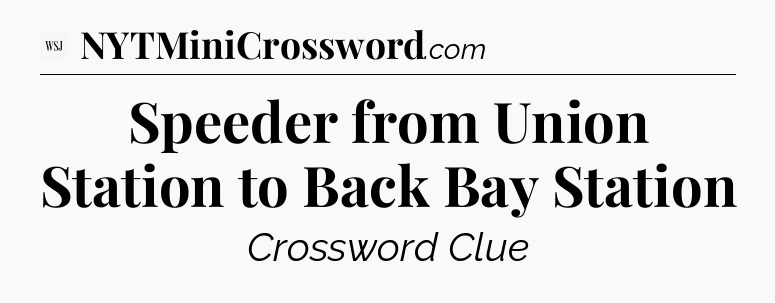 Speeder from Union Station to Back Bay Station - WSJ Crossword