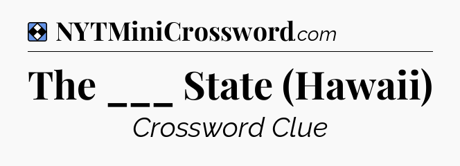 Solution: The ___ State (Hawaii) - NYT Mini Crossword