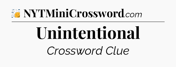 Unintentional - 7 Little Words