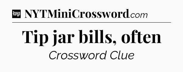 Tip jar bills, often Crossword Clue