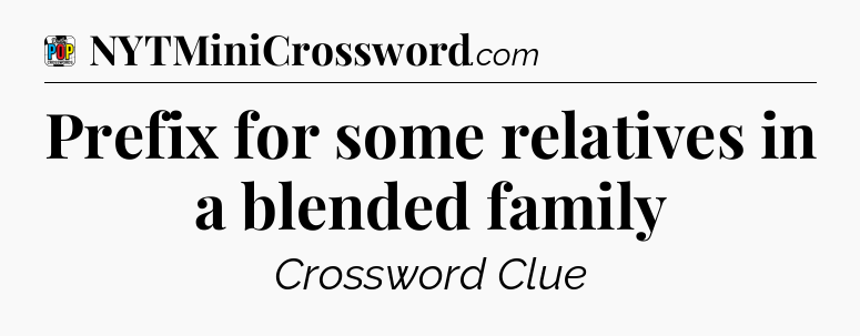 Prefix for some relatives in a blended family Crossword Clue
