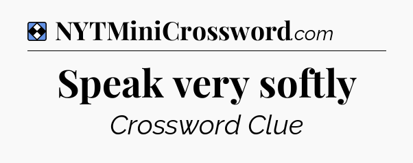 Solution: Speak very softly - NYT Mini Crossword