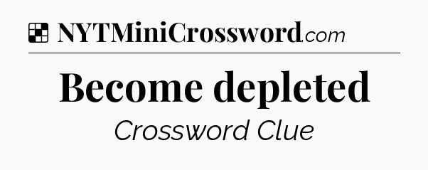 Solution: Become depleted - NYT Crossword