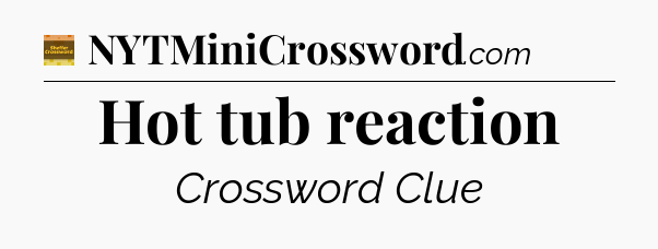 Hot tub reaction - Eugene Sheffer Crossword
