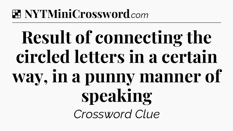 Solution: Result of connecting the circled letters in a certain way, in a punny manner of speaking - NYT Crossword
