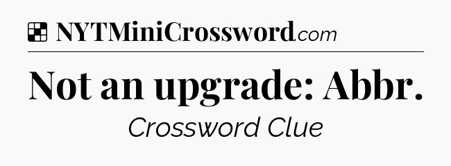 Solution: Not an upgrade: Abbr - NYT Crossword