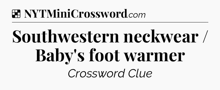 Solution: Southwestern neckwear / Baby's foot warmer - NYT Crossword