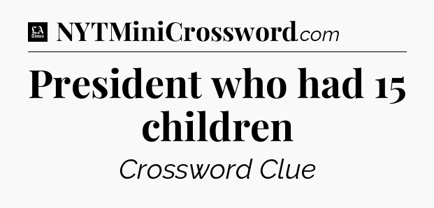 President who had 15 children - LA Times Crossword