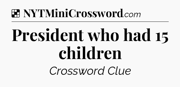 Solution: President who had 15 children - NYT Crossword