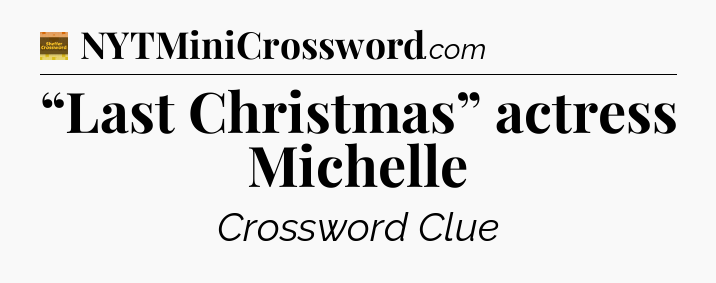 “Last Christmas” actress Michelle - Eugene Sheffer Crossword