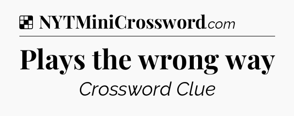 Solution: Plays the wrong way - NYT Crossword