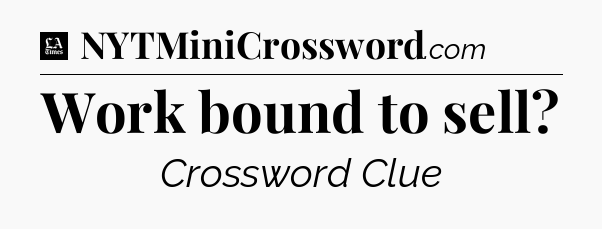 Work bound to sell - LA Times Crossword