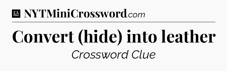 Convert (hide) into leather - LA Times Crossword