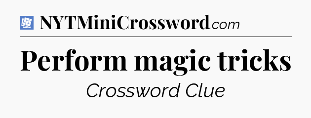 Perform magic tricks Puzzle Page Crossword Clue