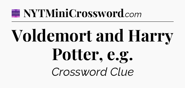 Voldemort and Harry Potter, e.g - Thomas Joseph Crossword