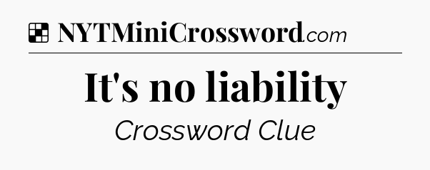 Solution: It's no liability - NYT Crossword
