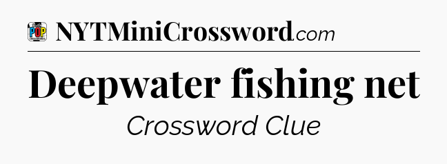 Deepwater fishing net Crossword Clue