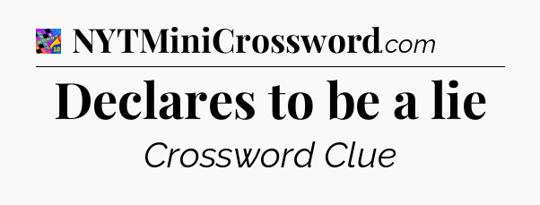 Declares to be a lie Crossword Clue