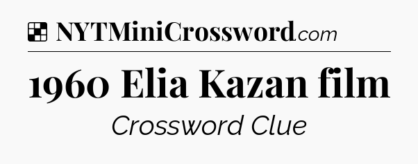 Solution: 1960 Elia Kazan film - NYT Crossword