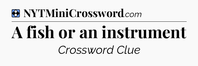 Solution: A fish or an instrument - NYT Mini Crossword
