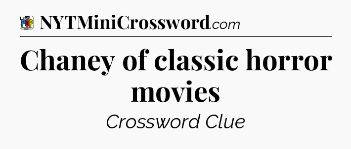 Chaney of classic horror movies Crossword Clue