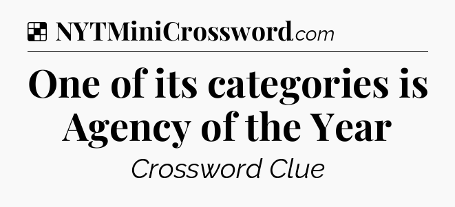 Solution: One of its categories is Agency of the Year - NYT Crossword